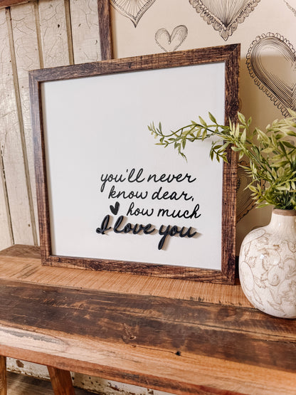 You'll Never Know Dear How Much I Love You Wood Sign