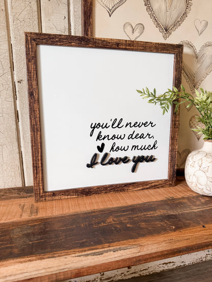 You'll Never Know Dear How Much I Love You Wood Sign