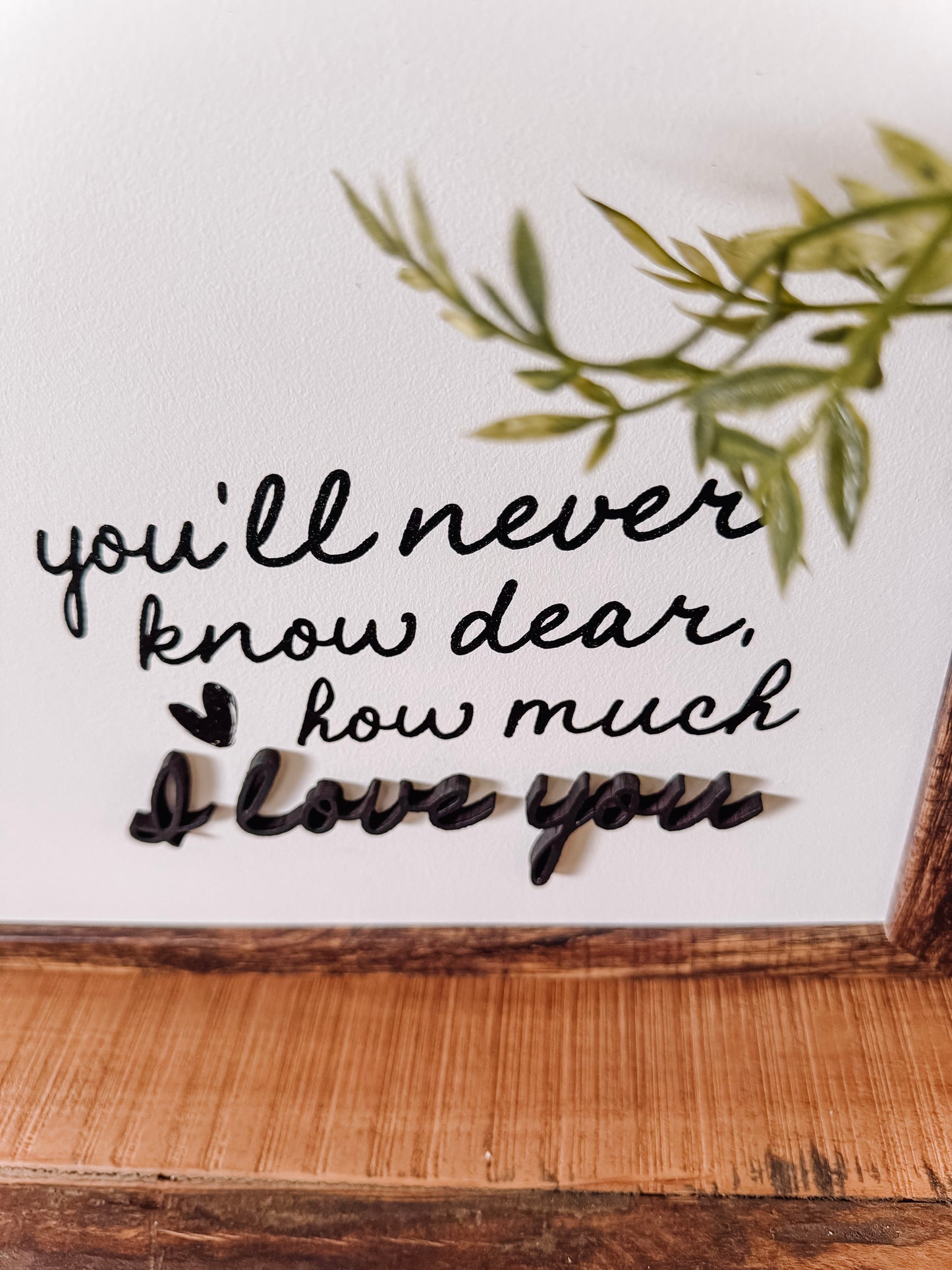 You'll Never Know Dear How Much I Love You Wood Sign